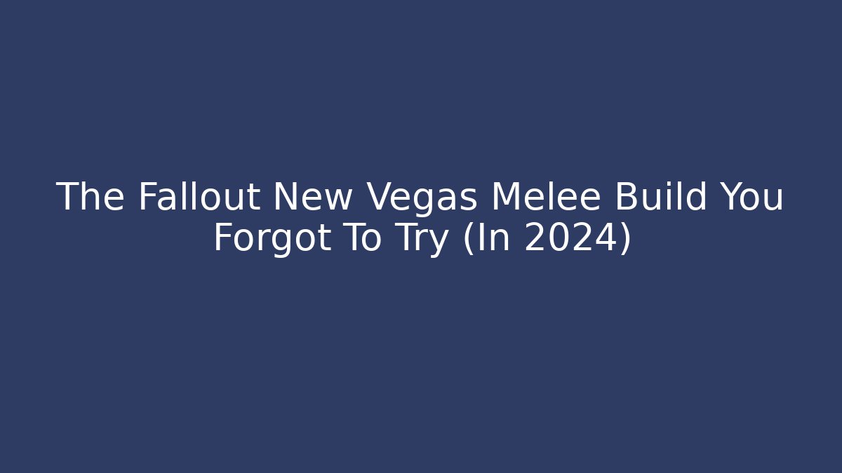 The Fallout New Vegas Melee Build You Forgot To Try (In 2024)