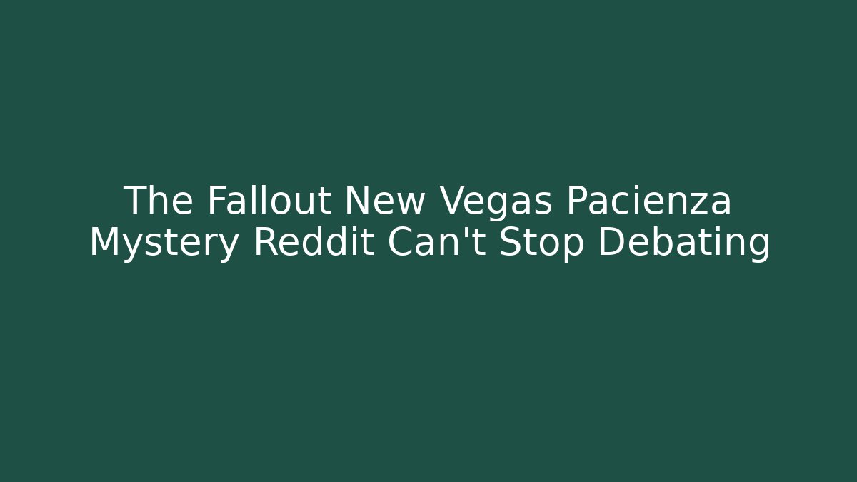 The Fallout New Vegas Pacienza Mystery Reddit Can't Stop Debating
