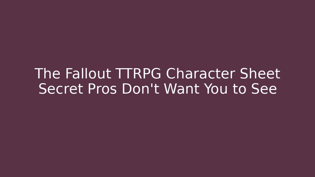 The Fallout TTRPG Character Sheet Secret Pros Don't Want You to See