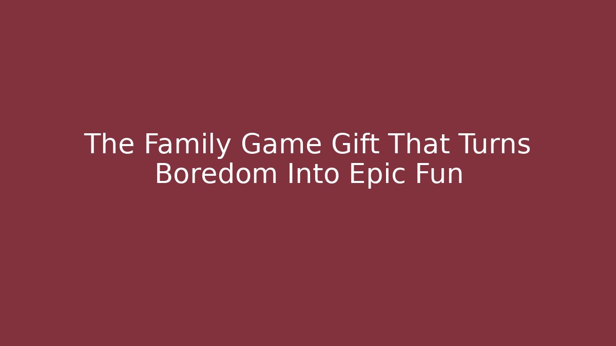The Family Game Gift That Turns Boredom Into Epic Fun