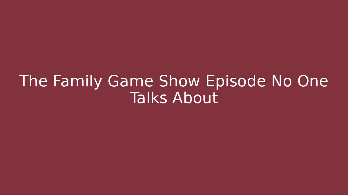 The Family Game Show Episode No One Talks About
