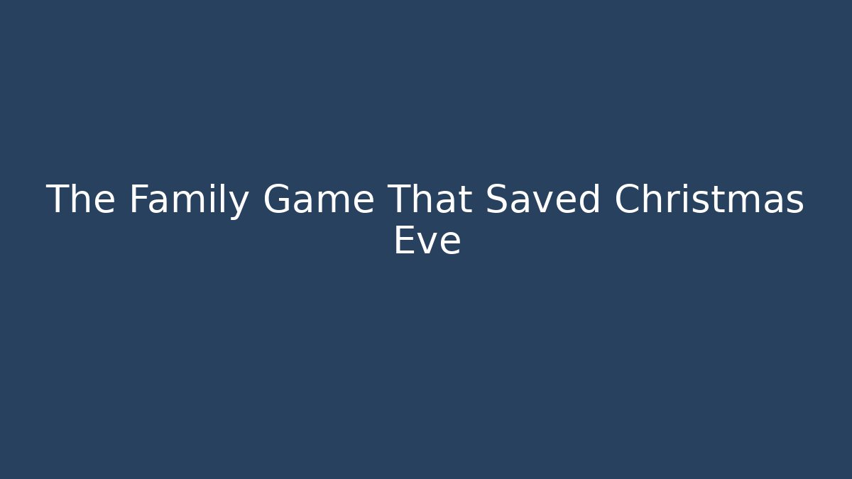 The Family Game That Saved Christmas Eve