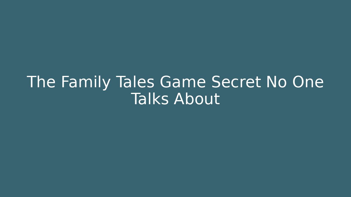 The Family Tales Game Secret No One Talks About