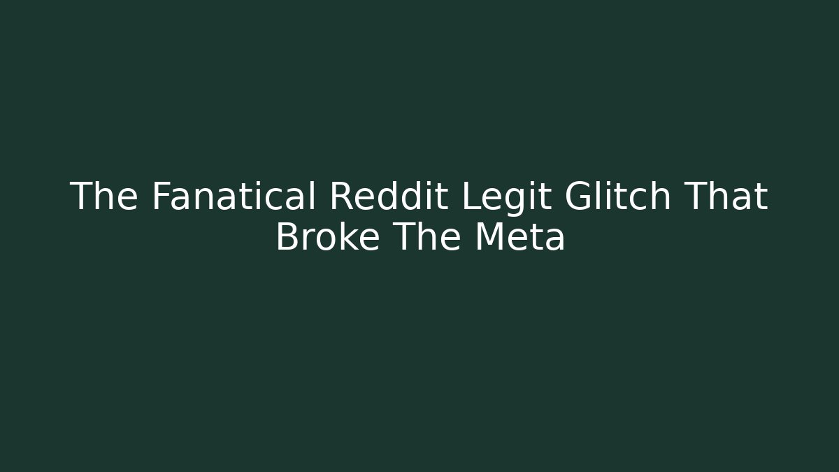 The Fanatical Reddit Legit Glitch That Broke The Meta