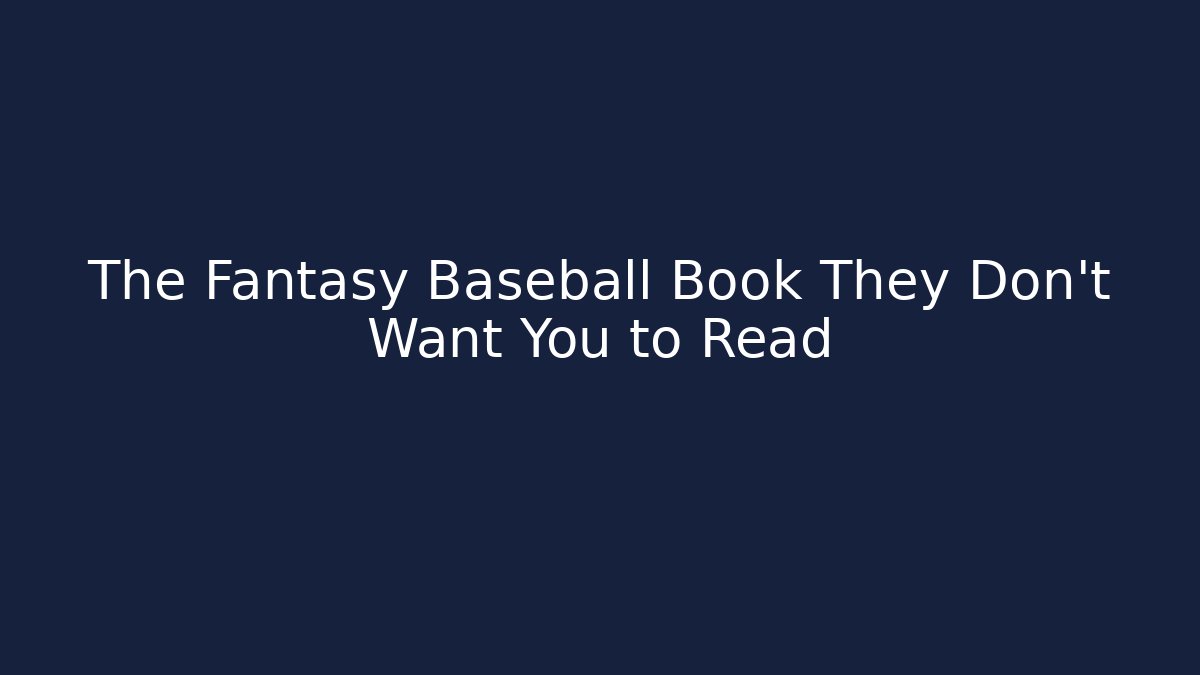 The Fantasy Baseball Book They Don't Want You to Read