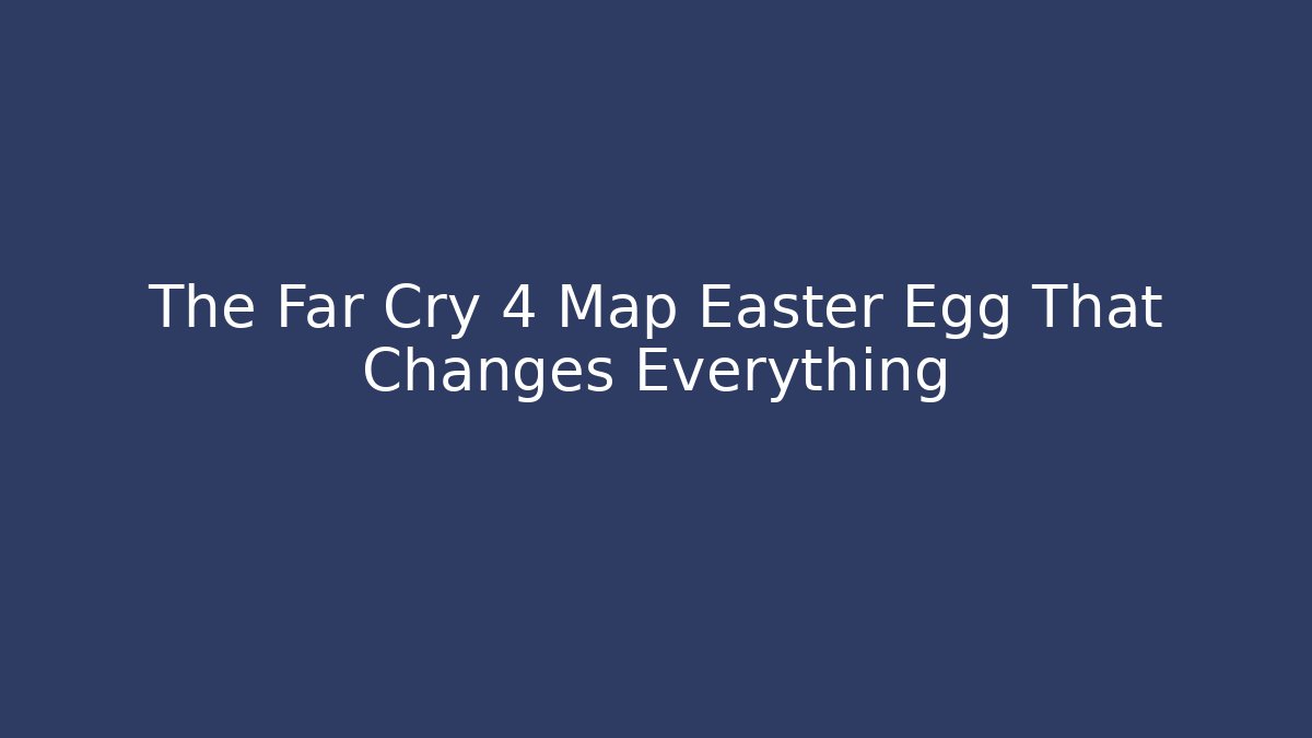 The Far Cry 4 Map Easter Egg That Changes Everything