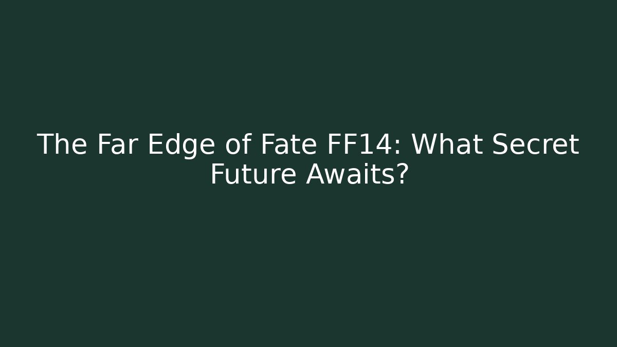 The Far Edge of Fate FF14: What Secret Future Awaits? - Critter Realm