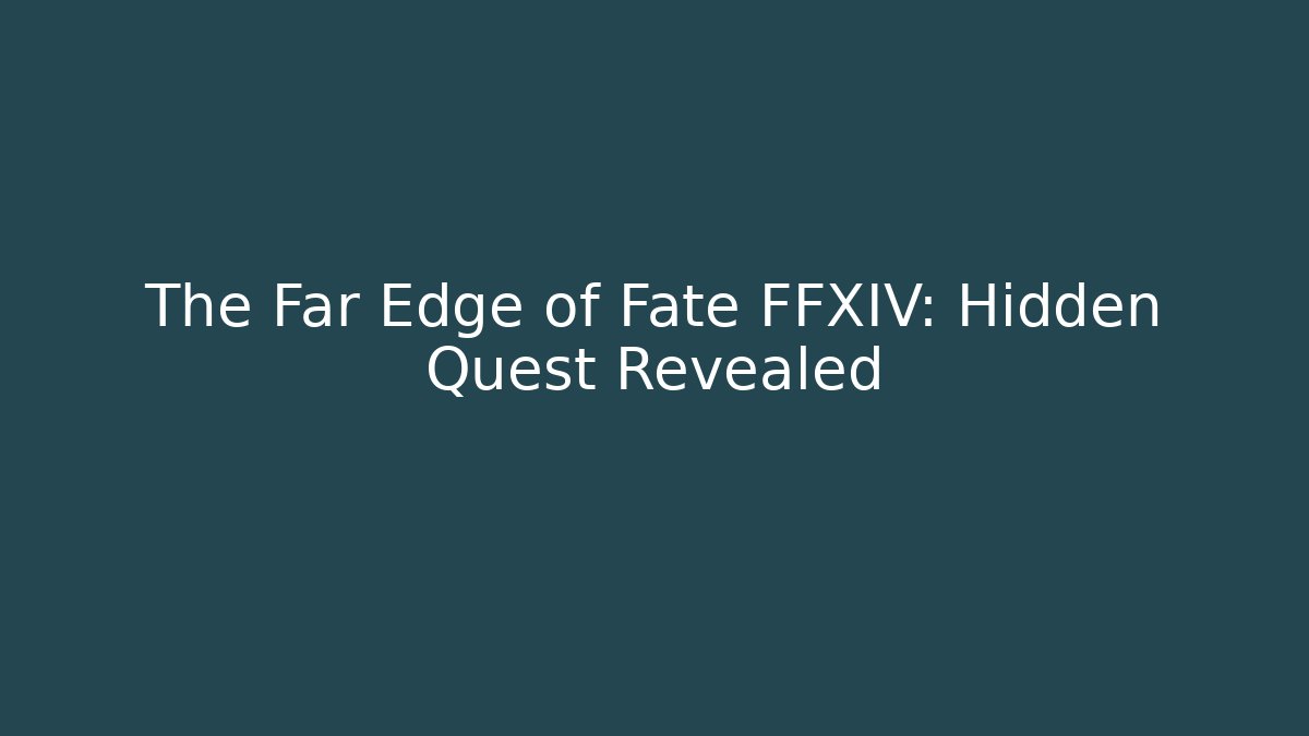 The Far Edge of Fate FFXIV: Hidden Quest Revealed