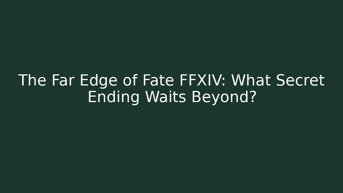 The Far Edge of Fate FFXIV: What Secret Ending Waits Beyond?