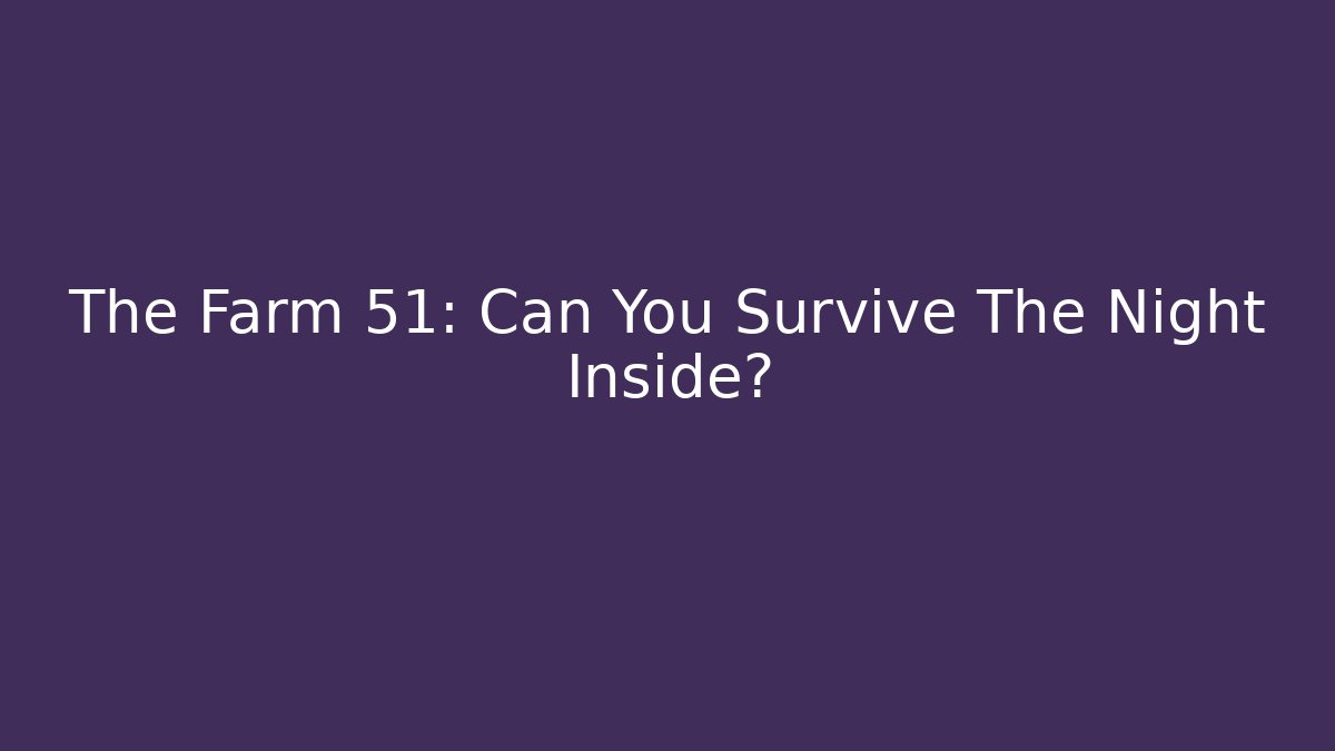 The Farm 51: Can You Survive The Night Inside?