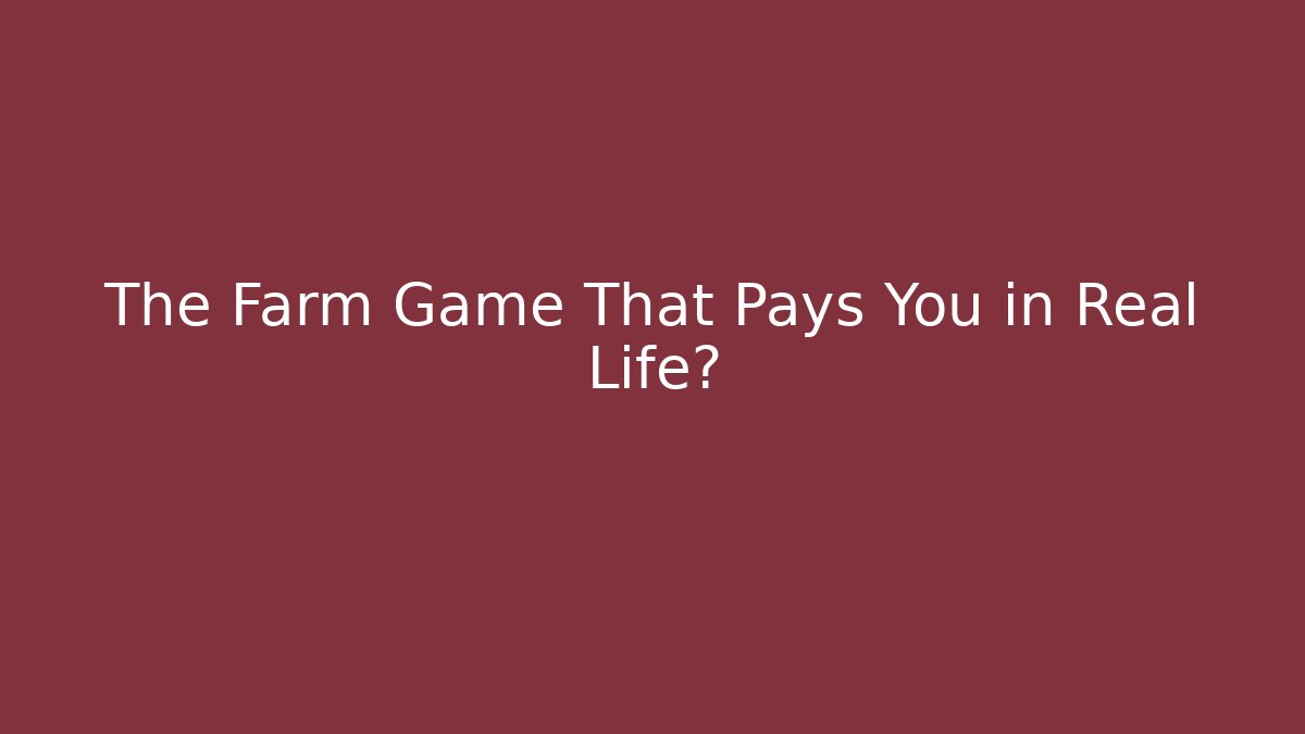 The Farm Game That Pays You in Real Life?