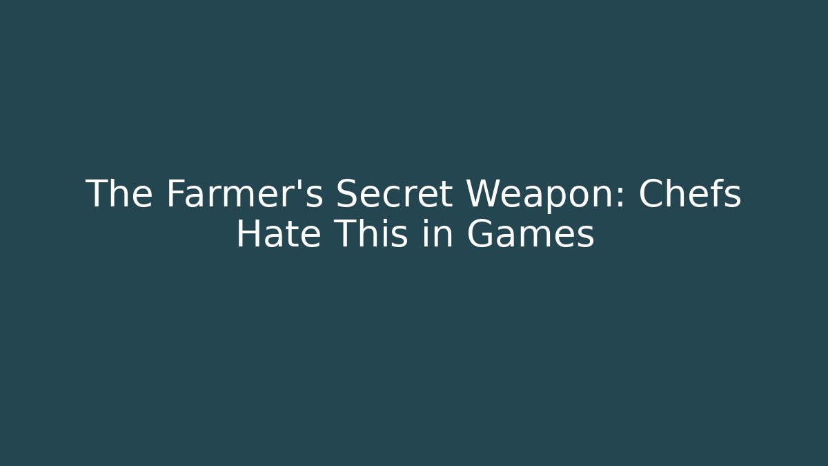The Farmer's Secret Weapon: Chefs Hate This in Games