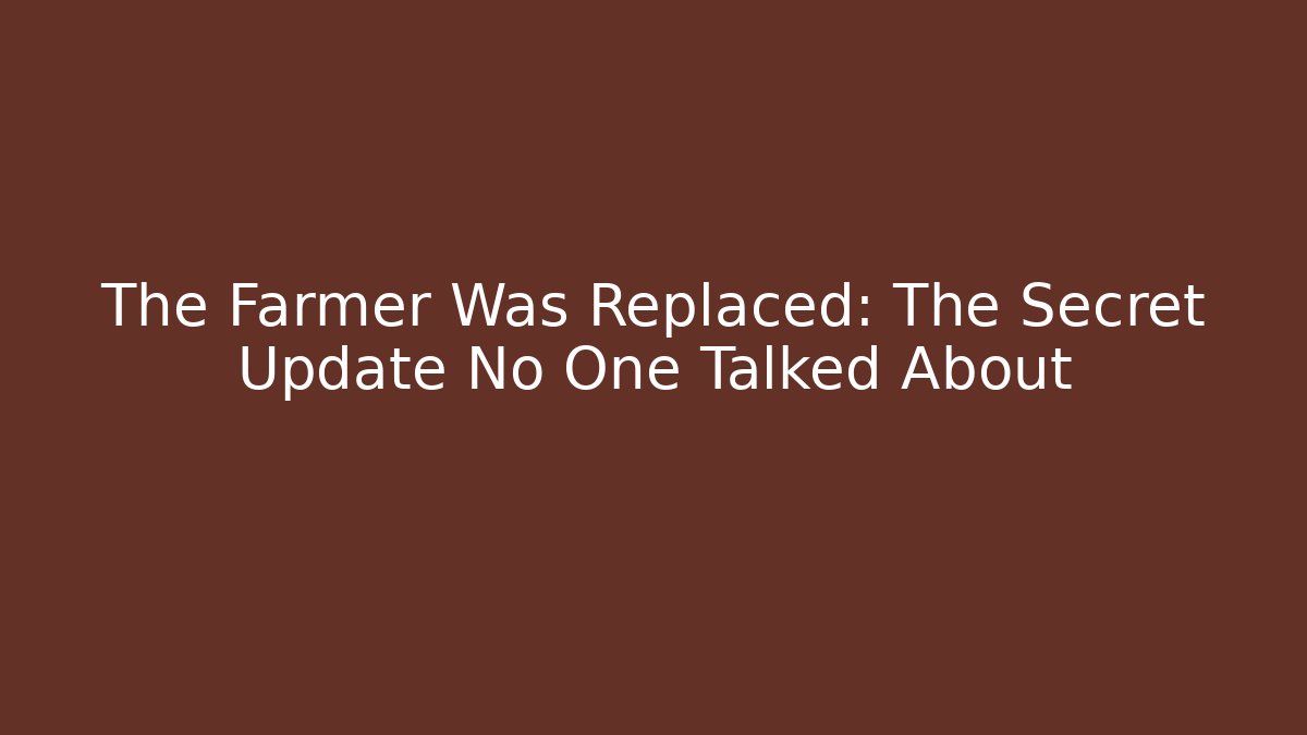 The Farmer Was Replaced: The Secret Update No One Talked About