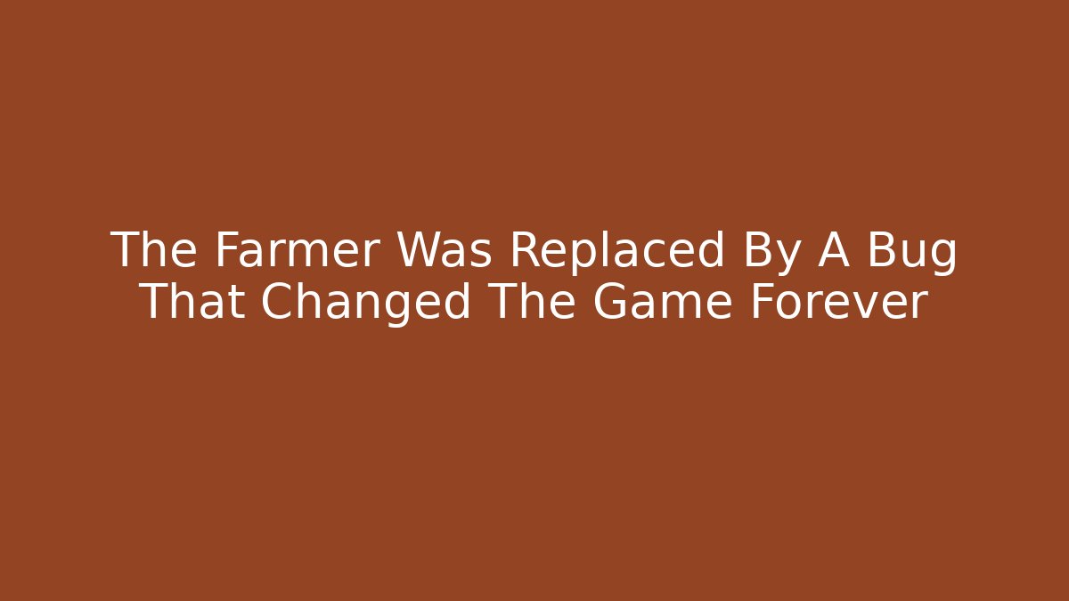 The Farmer Was Replaced By A Bug That Changed The Game Forever