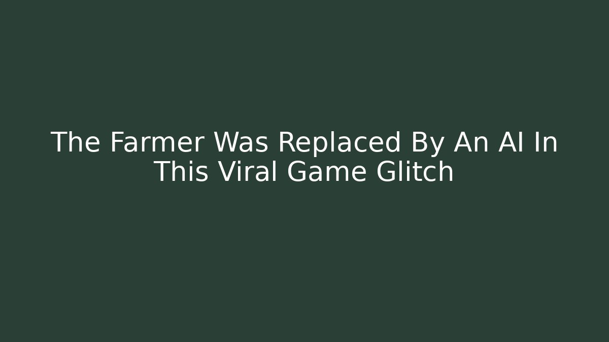 The Farmer Was Replaced By An AI In This Viral Game Glitch