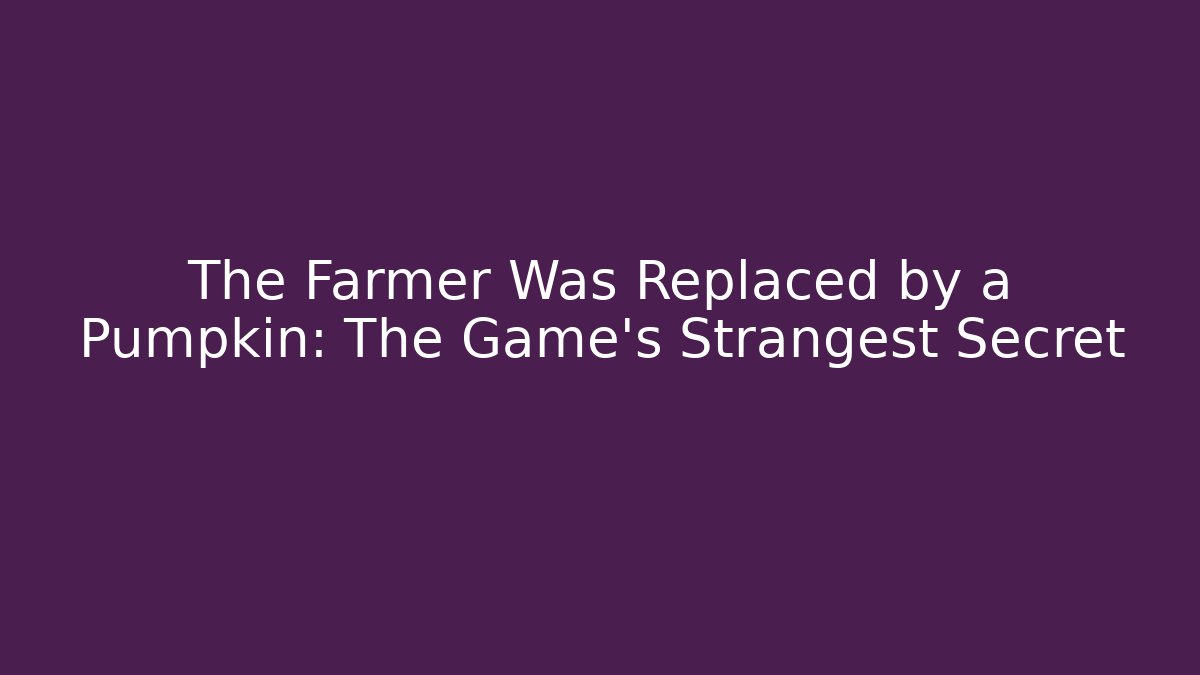 The Farmer Was Replaced by a Pumpkin: The Game’s Strangest Secret - Critter Realm