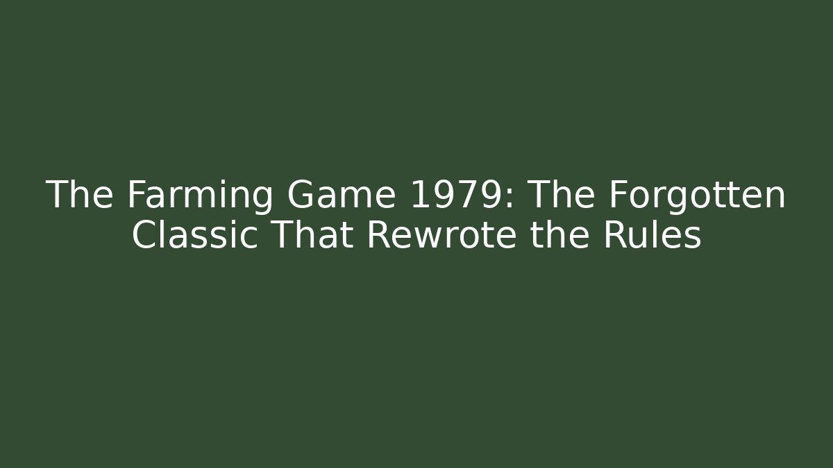 The Farming Game 1979: The Forgotten Classic That Rewrote the Rules