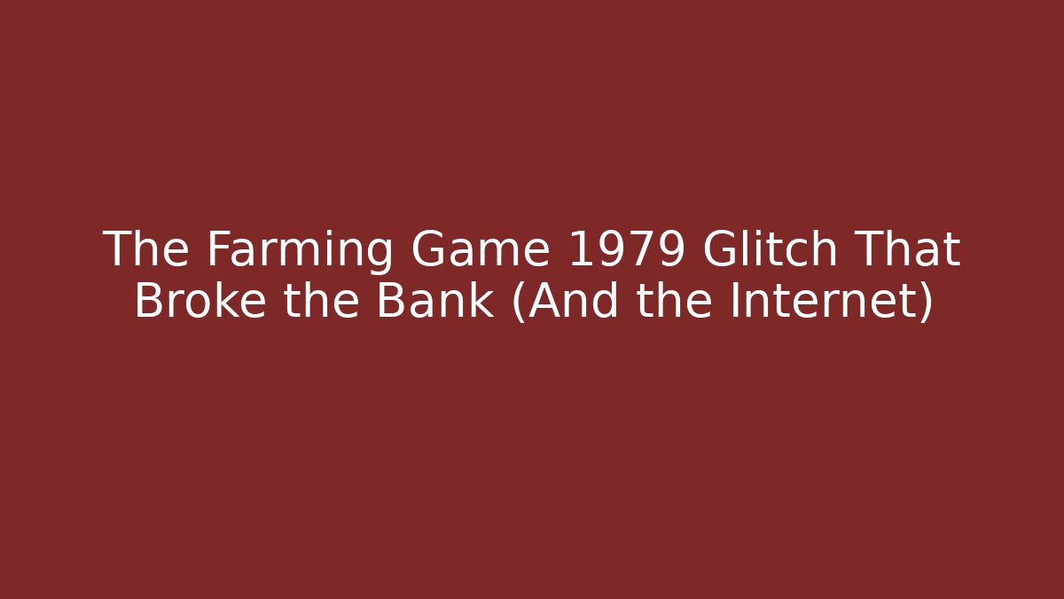 The Farming Game 1979 Glitch That Broke the Bank (And the Internet)
