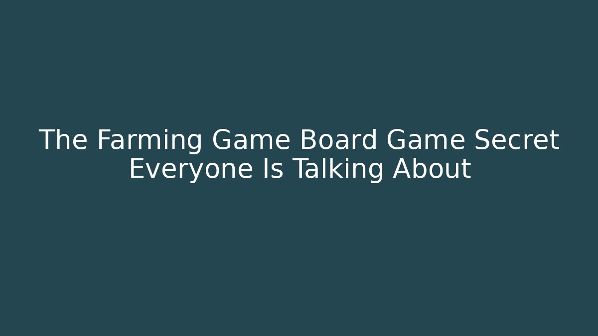 The Farming Game Board Game Secret Everyone Is Talking About