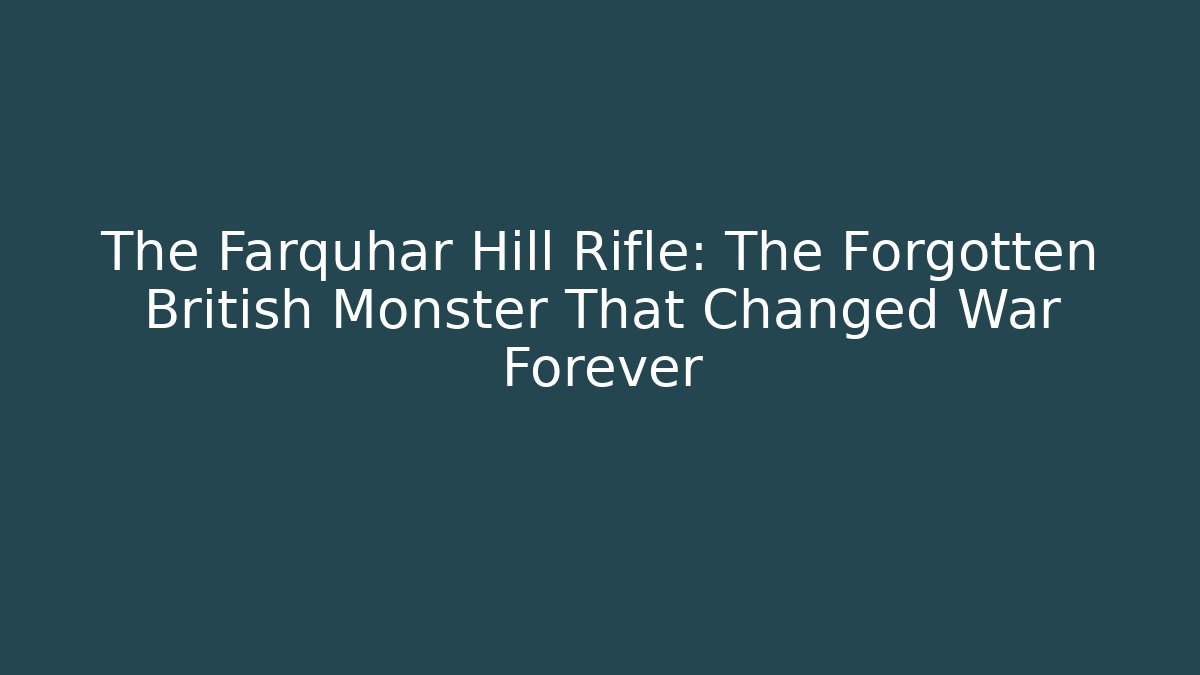 The Farquhar Hill Rifle: The Forgotten British Monster That Changed War Forever