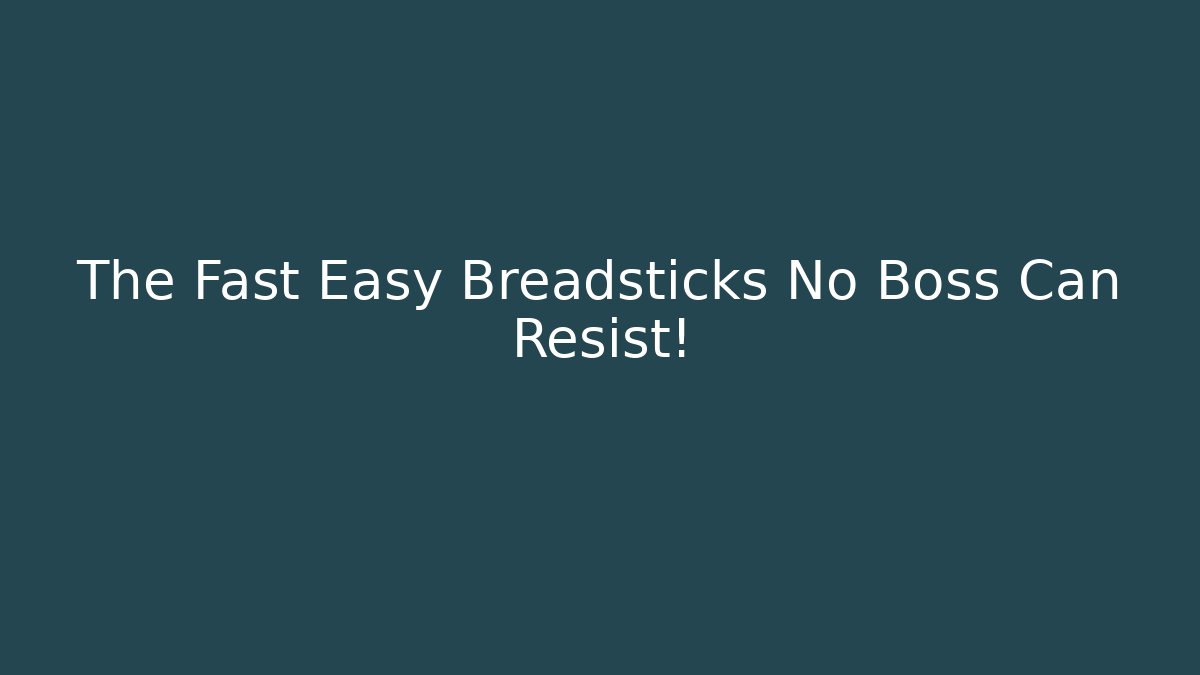 The Fast Easy Breadsticks No Boss Can Resist!