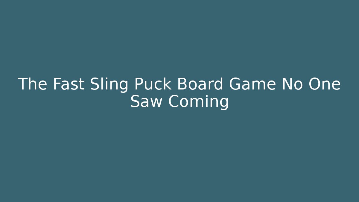 The Fast Sling Puck Board Game No One Saw Coming