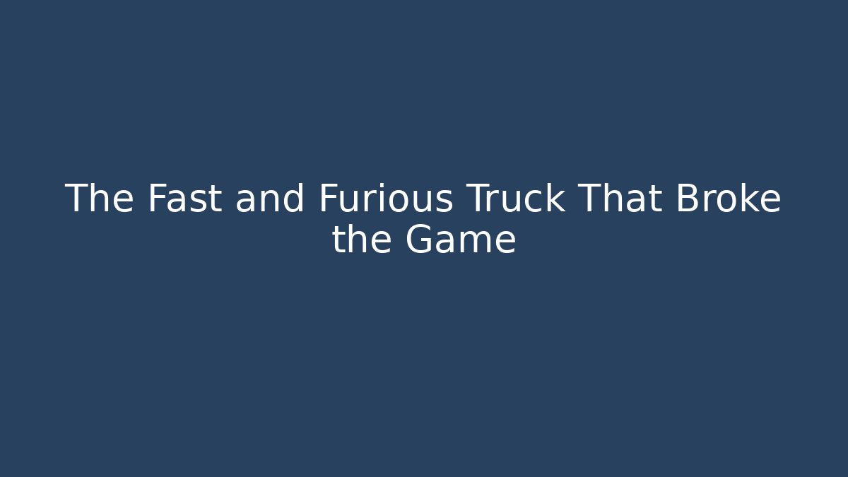 The Fast and Furious Truck That Broke the Game