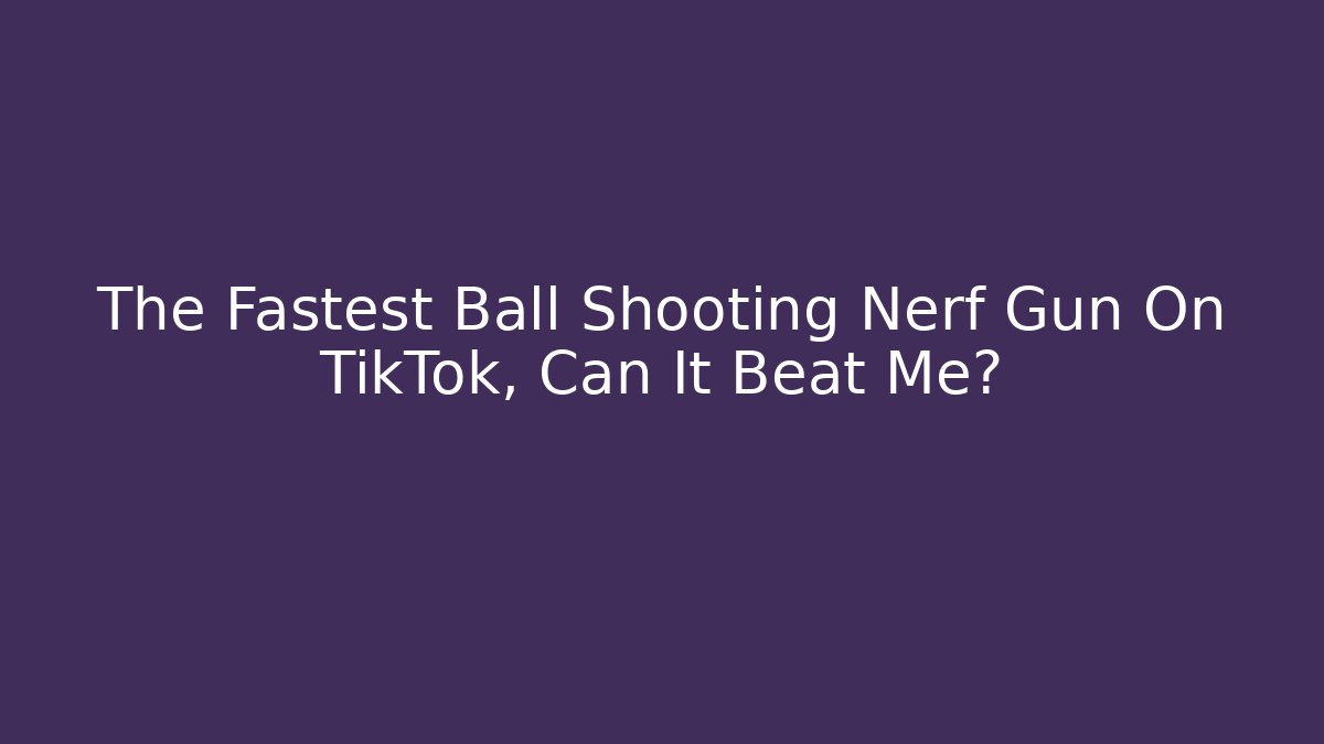 The Fastest Ball Shooting Nerf Gun On TikTok, Can It Beat Me?
