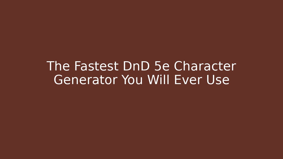 The Fastest DnD 5e Character Generator You Will Ever Use