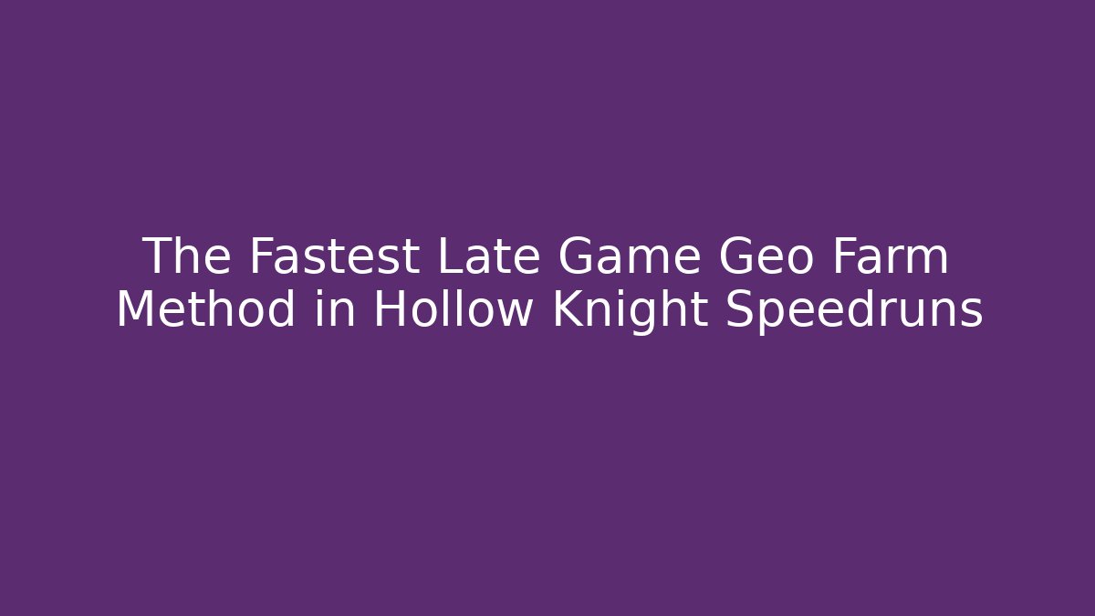 The Fastest Late Game Geo Farm Method in Hollow Knight Speedruns