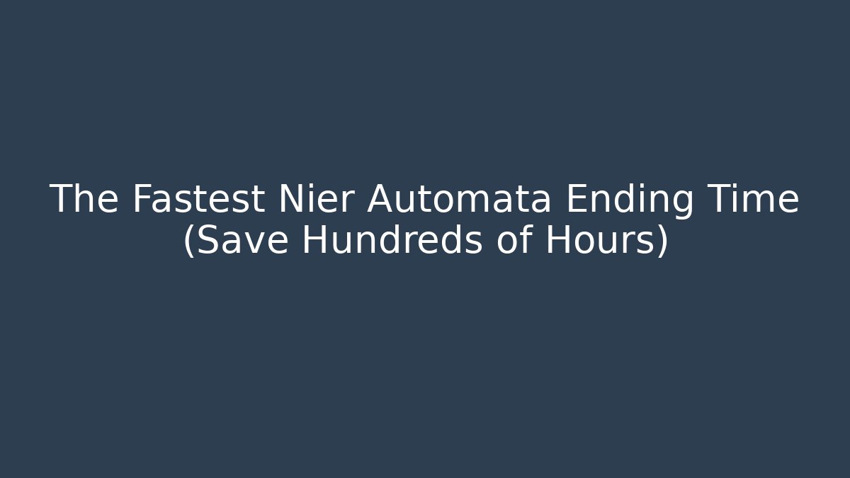 The Fastest Nier Automata Ending Time (Save Hundreds of Hours)