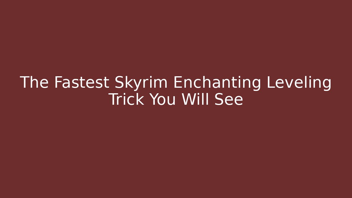 The Fastest Skyrim Enchanting Leveling Trick You Will See