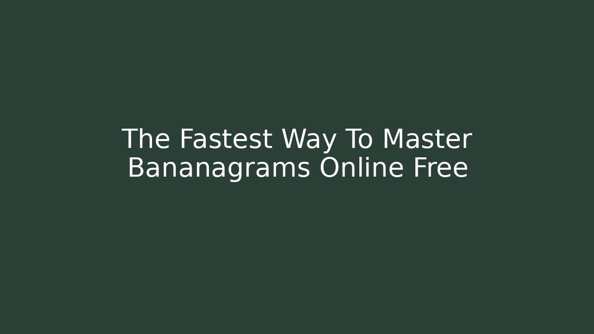 The Fastest Way To Master Bananagrams Online Free