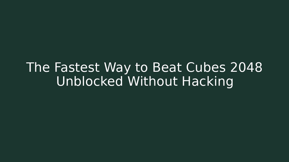 The Fastest Way to Beat Cubes 2048 Unblocked Without Hacking