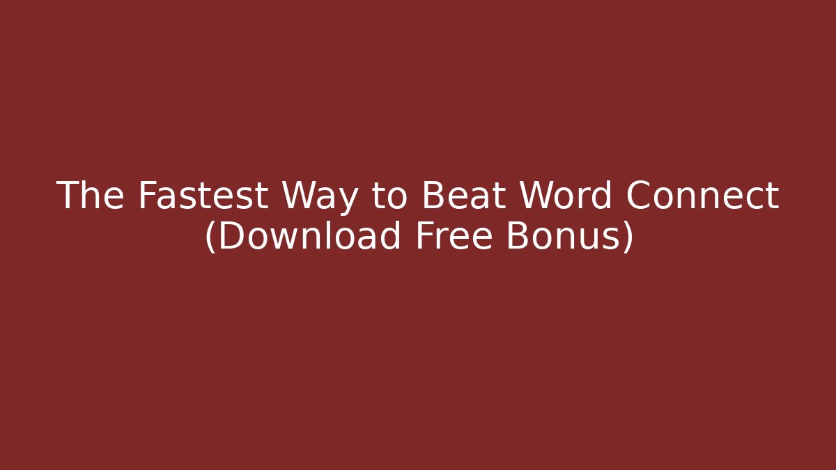 The Fastest Way to Beat Word Connect (Download Free Bonus)