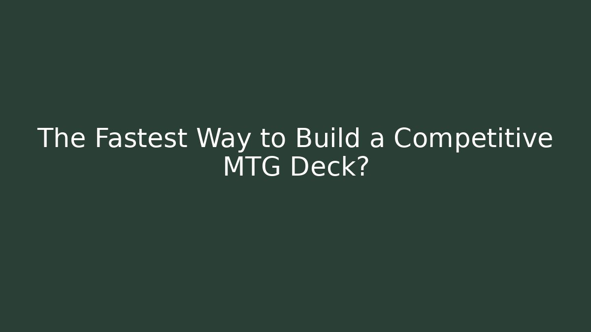 The Fastest Way to Build a Competitive MTG Deck? - Critter Realm