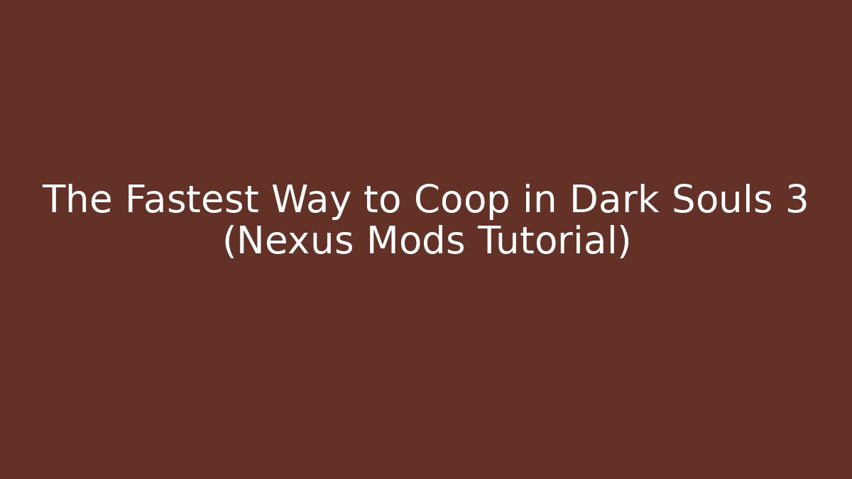 The Fastest Way to Coop in Dark Souls 3 (Nexus Mods Tutorial)