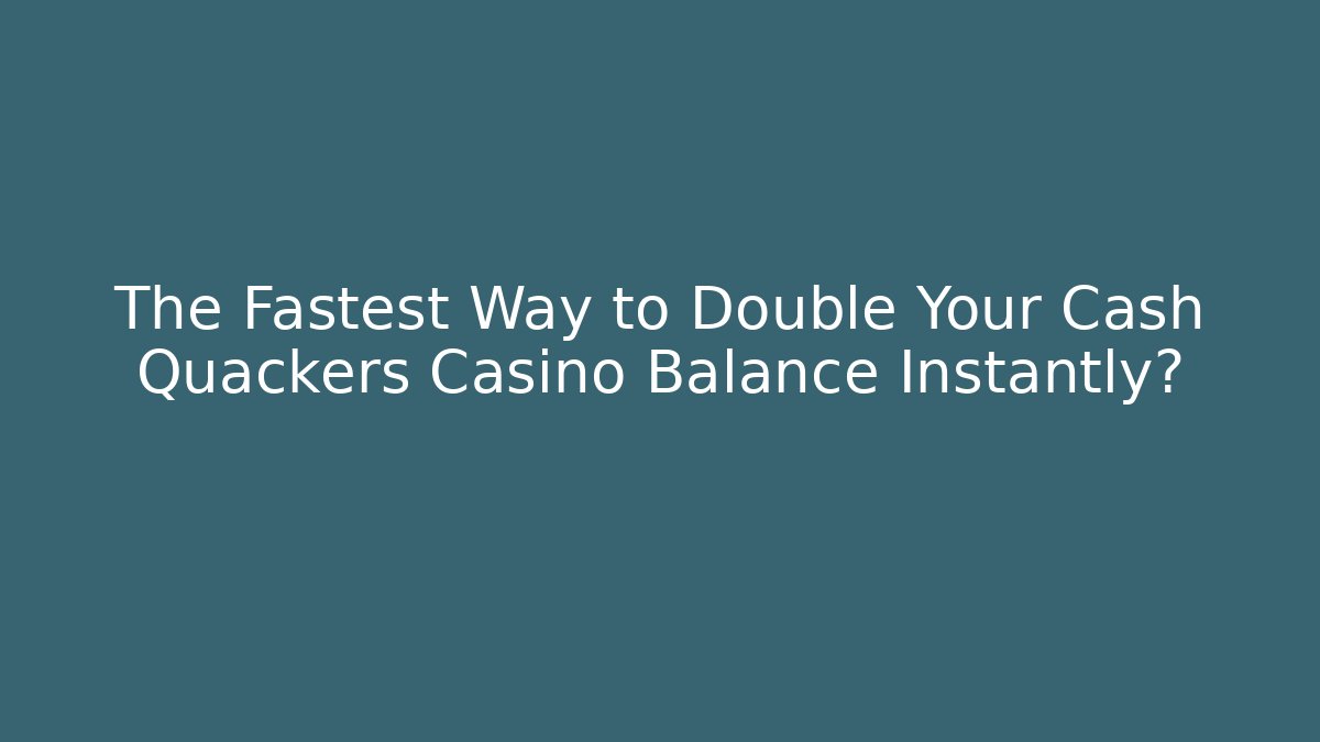 The Fastest Way to Double Your Cash Quackers Casino Balance Instantly?