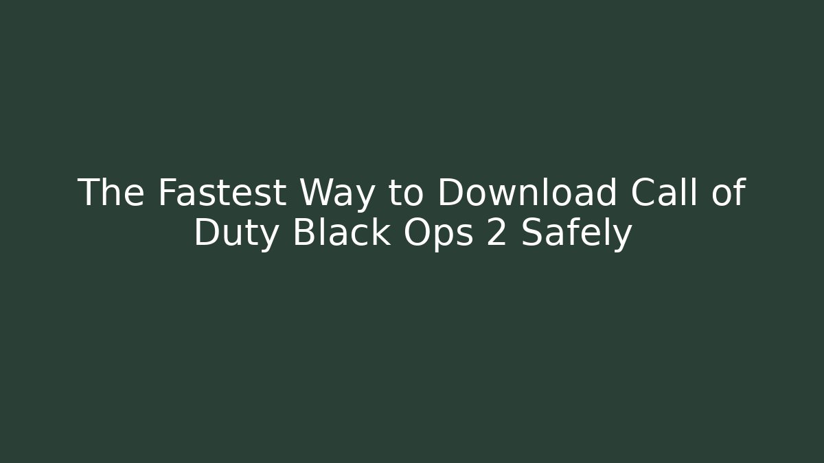 The Fastest Way to Download Call of Duty Black Ops 2 Safely
