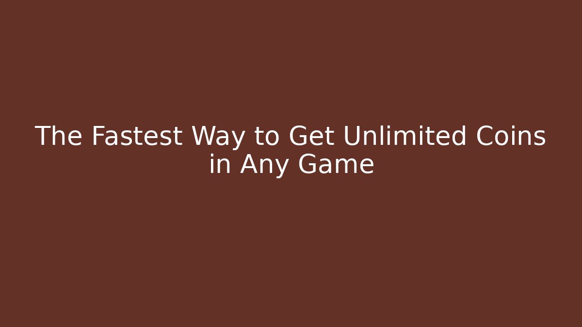 The Fastest Way to Get Unlimited Coins in Any Game