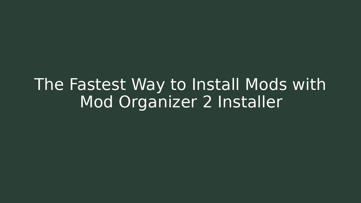 The Fastest Way to Install Mods with Mod Organizer 2 Installer