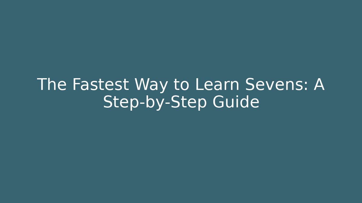 The Fastest Way to Learn Sevens: A Step-by-Step Guide - Critter Realm