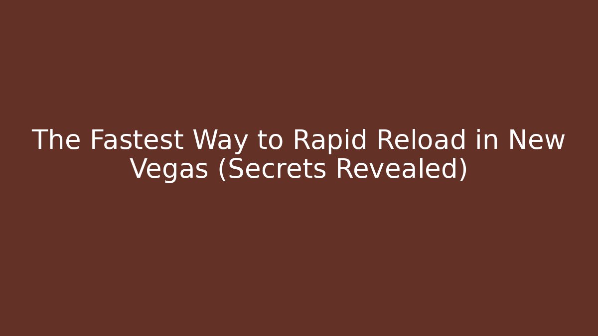 The Fastest Way to Rapid Reload in New Vegas (Secrets Revealed)
