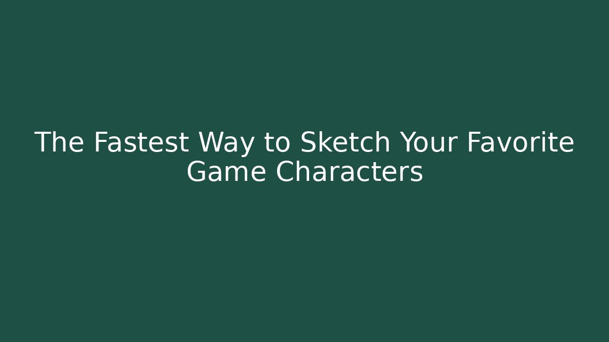 The Fastest Way to Sketch Your Favorite Game Characters
