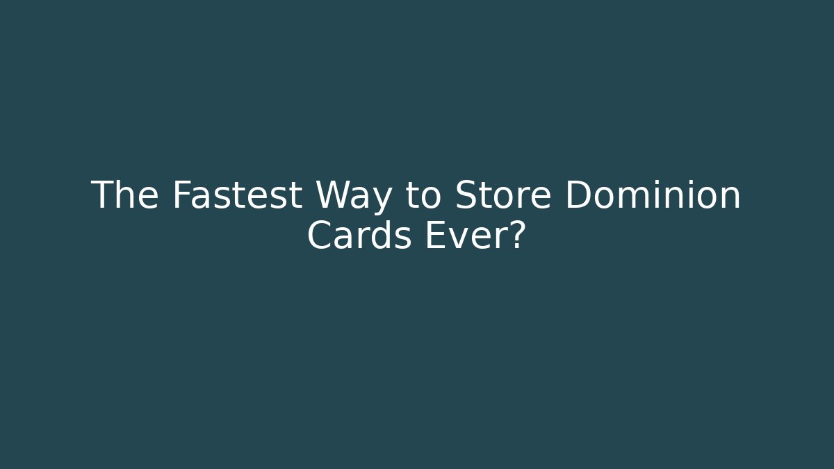The Fastest Way to Store Dominion Cards Ever?