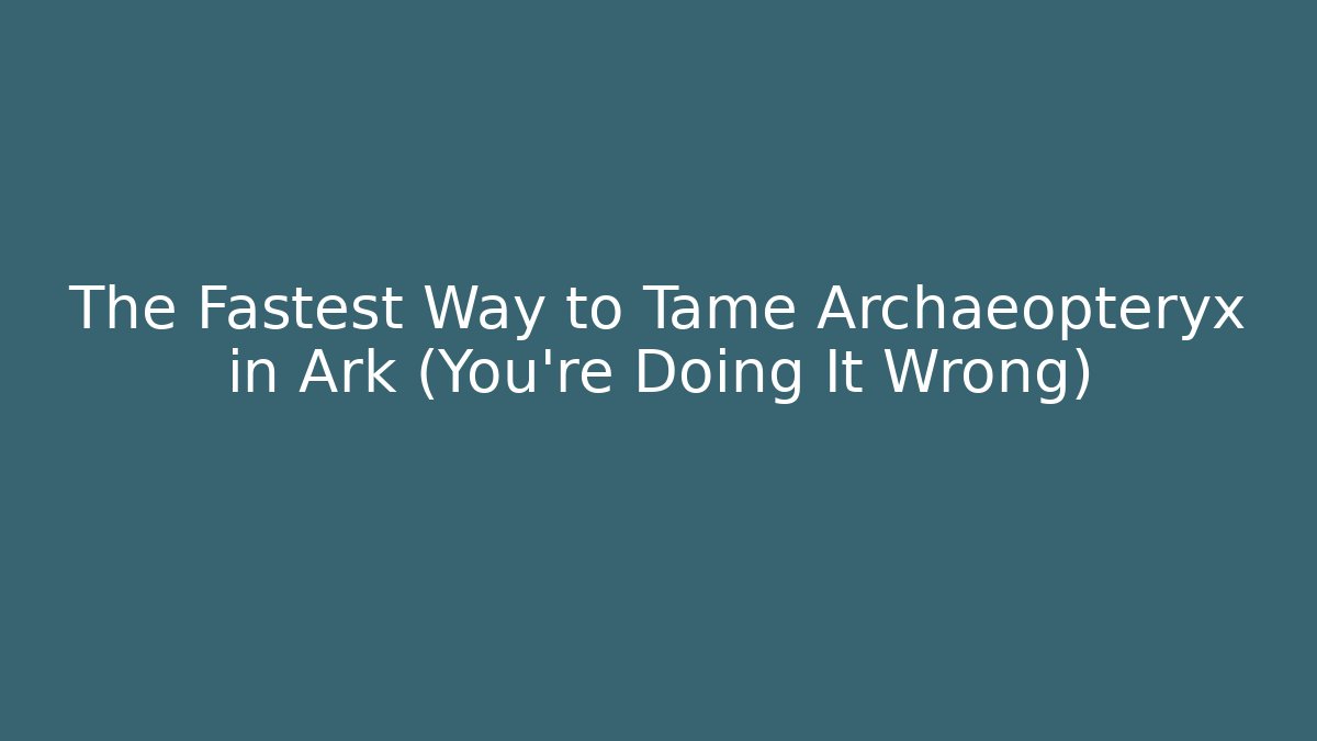 The Fastest Way to Tame Archaeopteryx in Ark (You're Doing It Wrong)