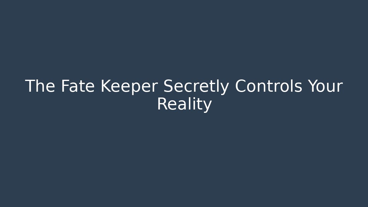 The Fate Keeper Secretly Controls Your Reality