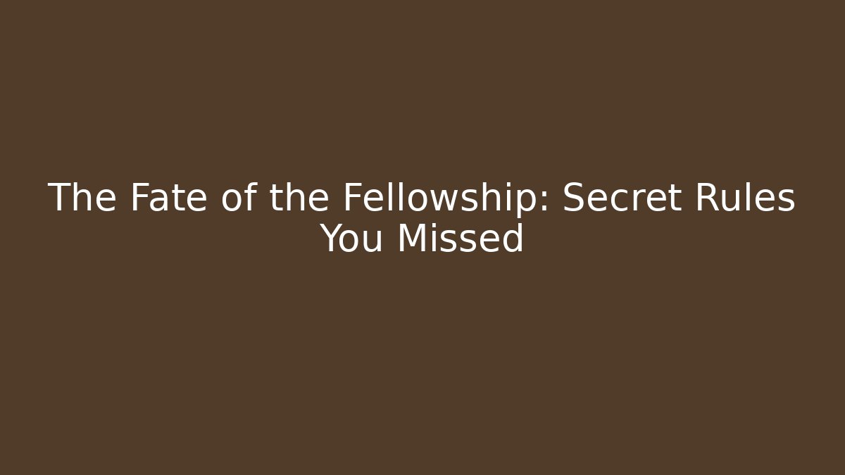 The Fate of the Fellowship: Secret Rules You Missed
