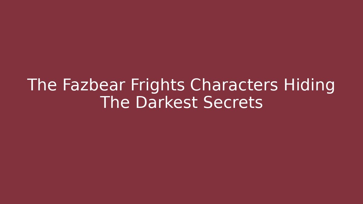 The Fazbear Frights Characters Hiding The Darkest Secrets
