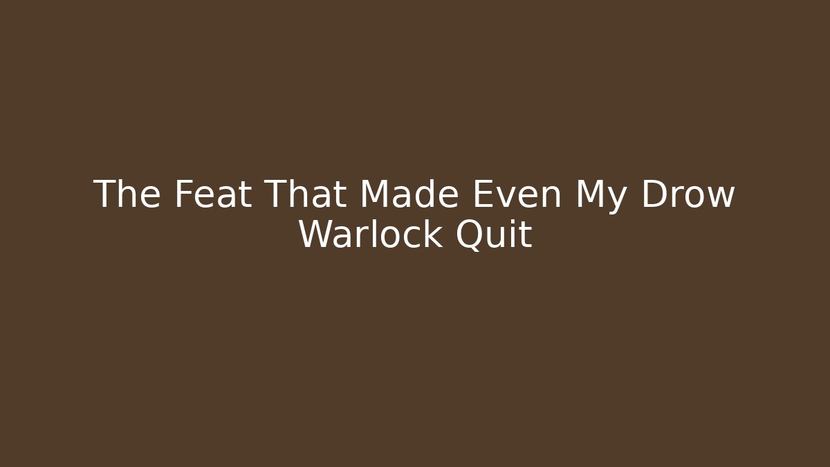 The Feat That Made Even My Drow Warlock Quit